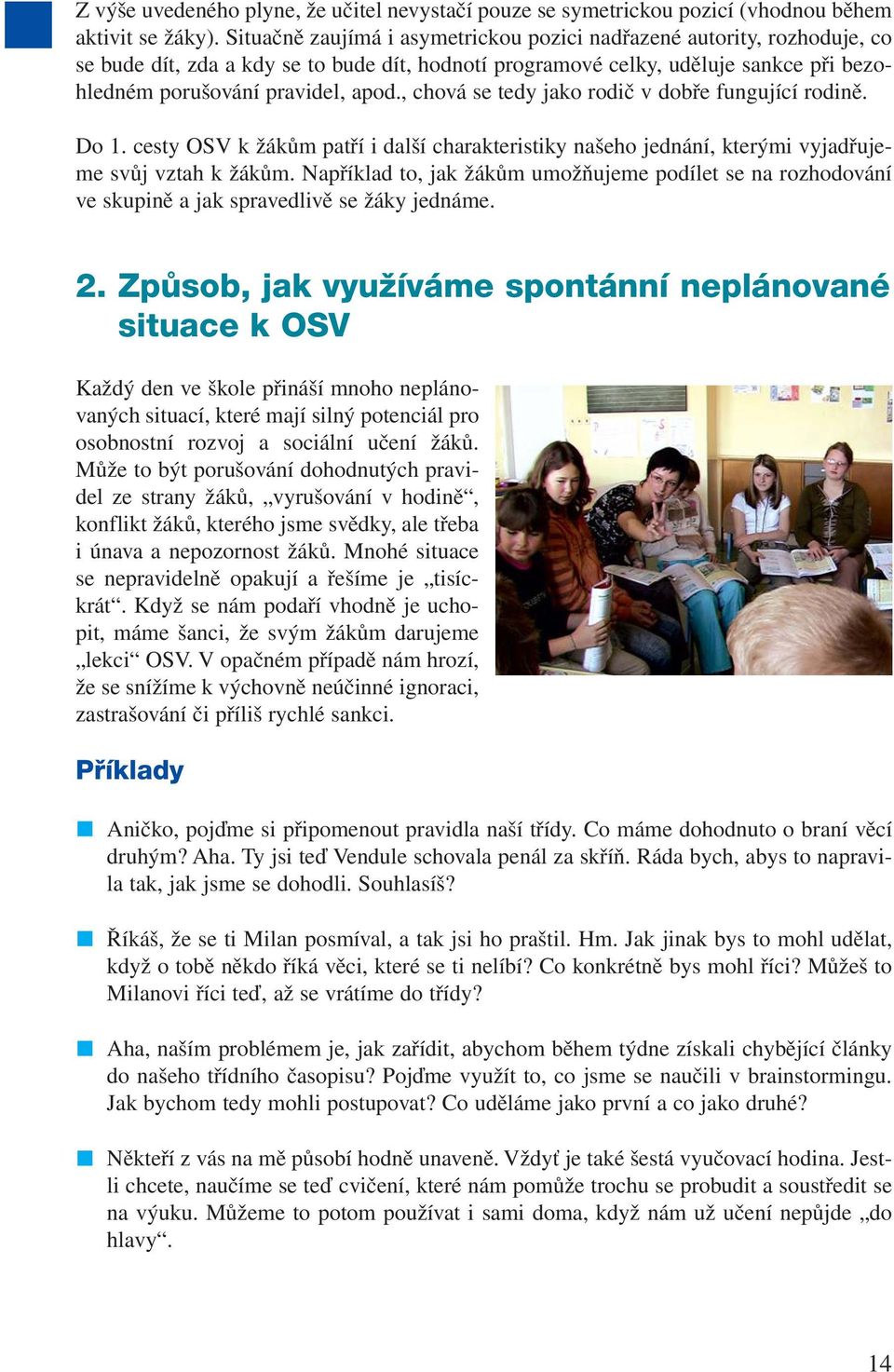 , chová se tedy jako rodič v dobře fungující rodině. Do 1. cesty OSV k žákům patří i další charakteristiky našeho jednání, kterými vyjadřujeme svůj vztah k žákům.