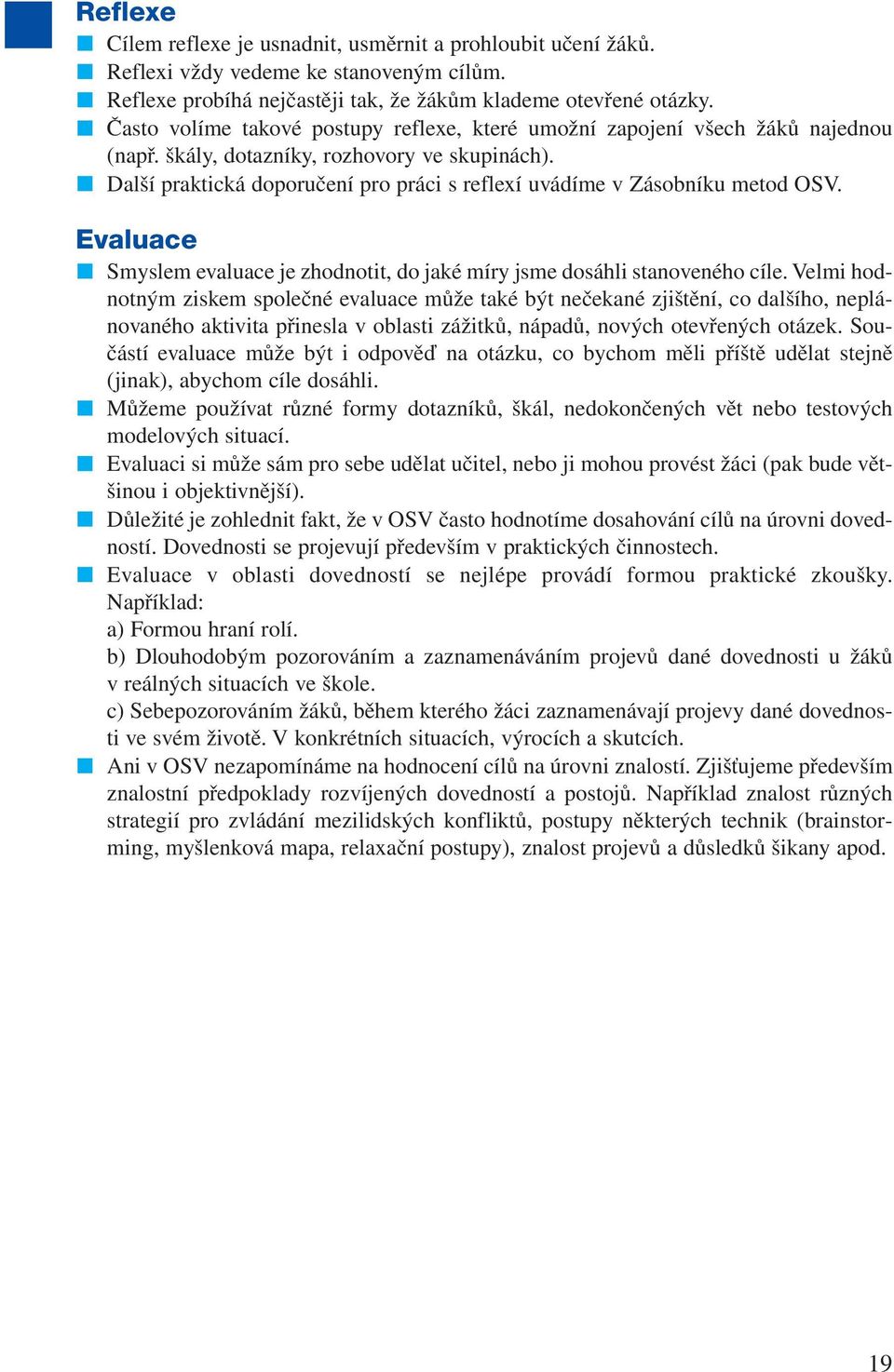 Další praktická doporučení pro práci s reflexí uvádíme v Zásobníku metod OSV. Evaluace Smyslem evaluace je zhodnotit, do jaké míry jsme dosáhli stanoveného cíle.