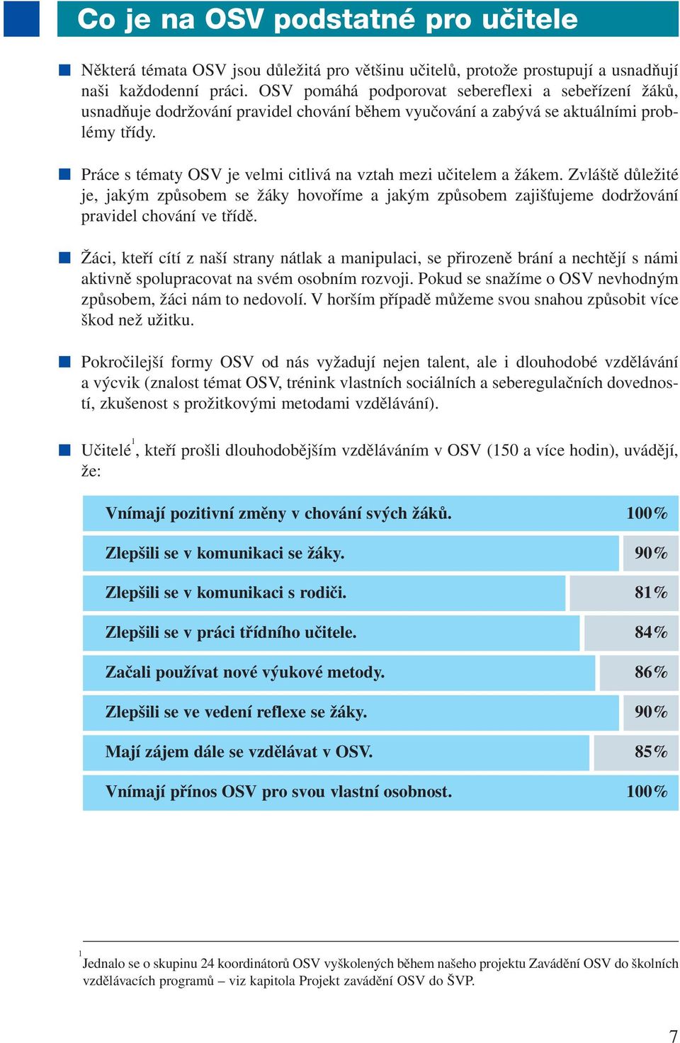 Práce s tématy OSV je velmi citlivá na vztah mezi učitelem a žákem. Zvláště důležité je, jakým způsobem se žáky hovoříme a jakým způsobem zajišťujeme dodržování pravidel chování ve třídě.