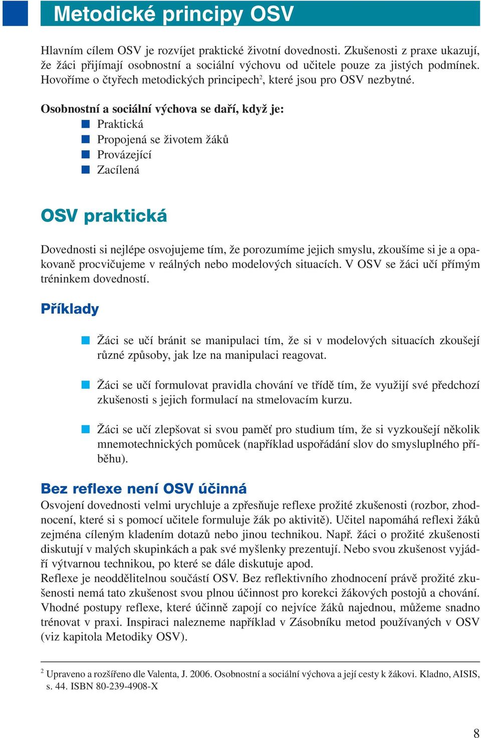 Osobnostní a sociální výchova se daří, když je: Praktická Propojená se životem žáků Provázející Zacílená OSV praktická Dovednosti si nejlépe osvojujeme tím, že porozumíme jejich smyslu, zkoušíme si