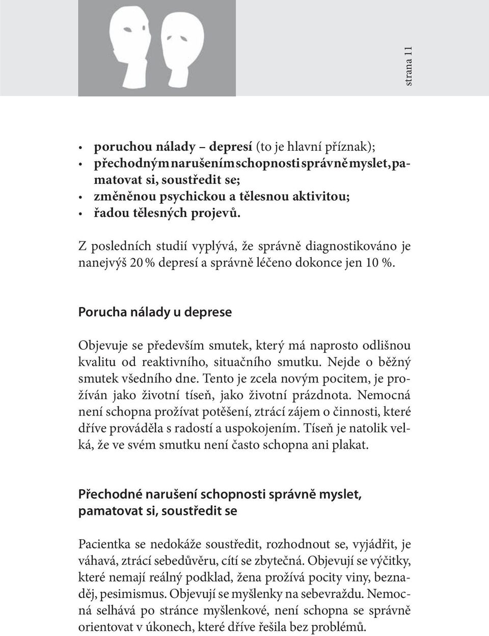 Porucha nálady u deprese Objevuje se především smutek, který má naprosto odlišnou kvalitu od reaktivního, situačního smutku. Nejde o běžný smutek všedního dne.