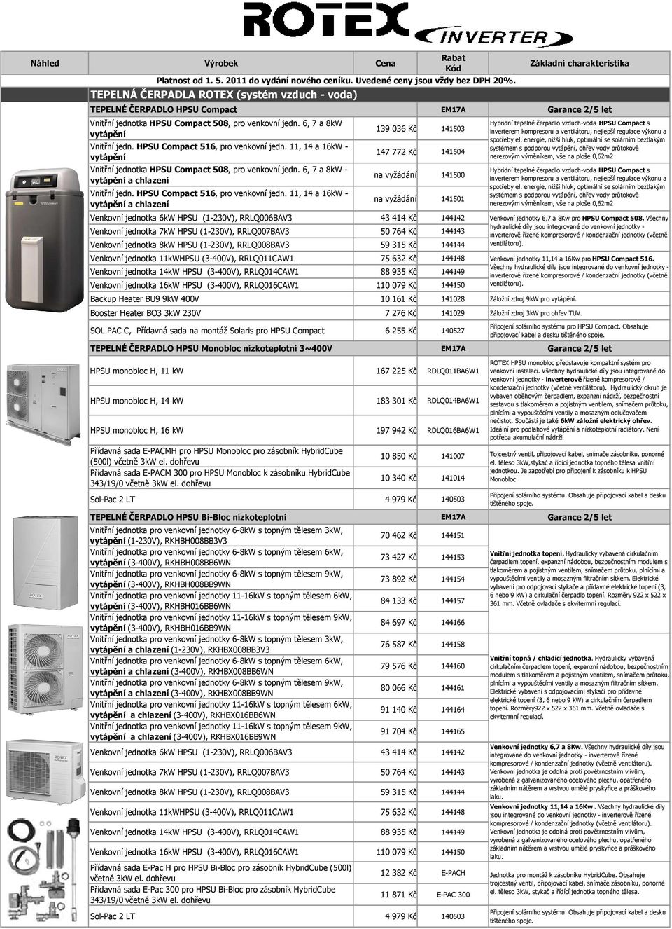 6, 7 a 8kW vytápění Vnitřní jedn. HPSU Compact 516, pro venkovní jedn. 11, 14 a 16kW - vytápění Vnitřní jednotka HPSU Compact 508, pro venkovní jedn. 6, 7 a 8kW - vytápění a chlazení Vnitřní jedn.