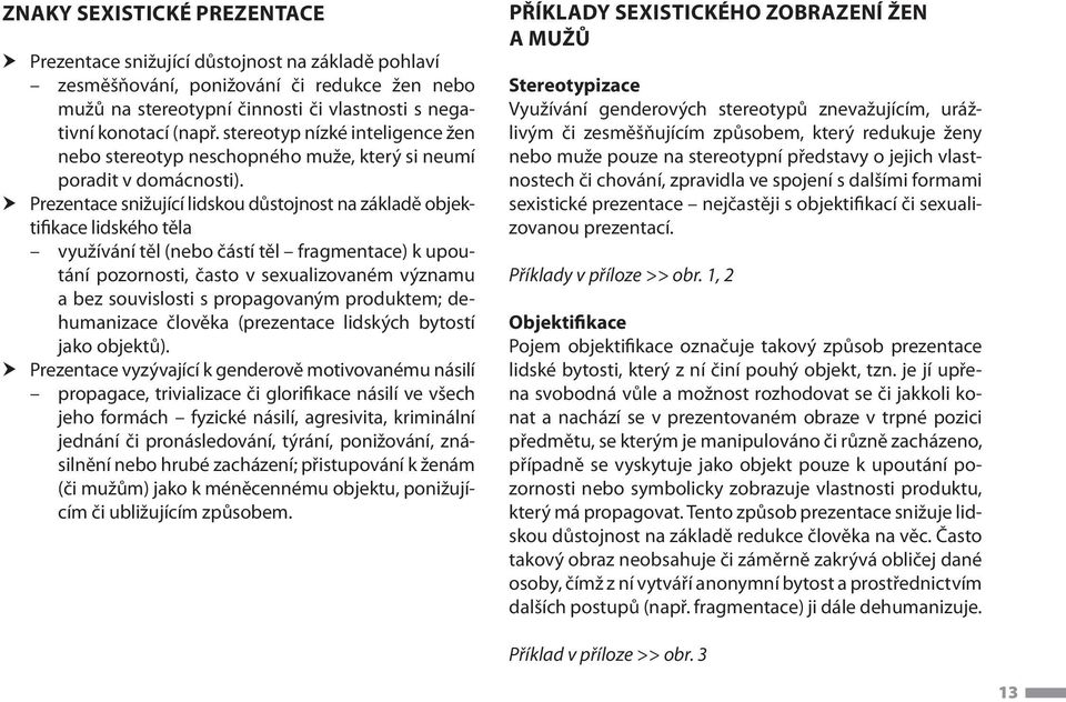 Prezentace snižující lidskou důstojnost na základě objektifikace lidského těla využívání těl (nebo částí těl fragmentace) k upoutání pozornosti, často v sexualizovaném významu a bez souvislosti s