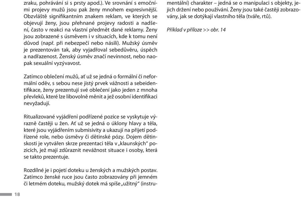 Ženy jsou zobrazené s úsměvem i v situacích, kde k tomu není důvod (např. při nebezpečí nebo násilí). Mužský úsměv je prezentován tak, aby vyjadřoval sebedůvěru, úspěch a nadřazenost.