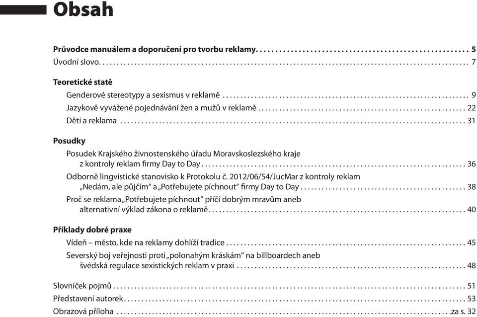 ................................................................................................. 31 Posudky Posudek Krajského živnostenského úřadu Moravskoslezského kraje z kontroly reklam firmy Day to Day.