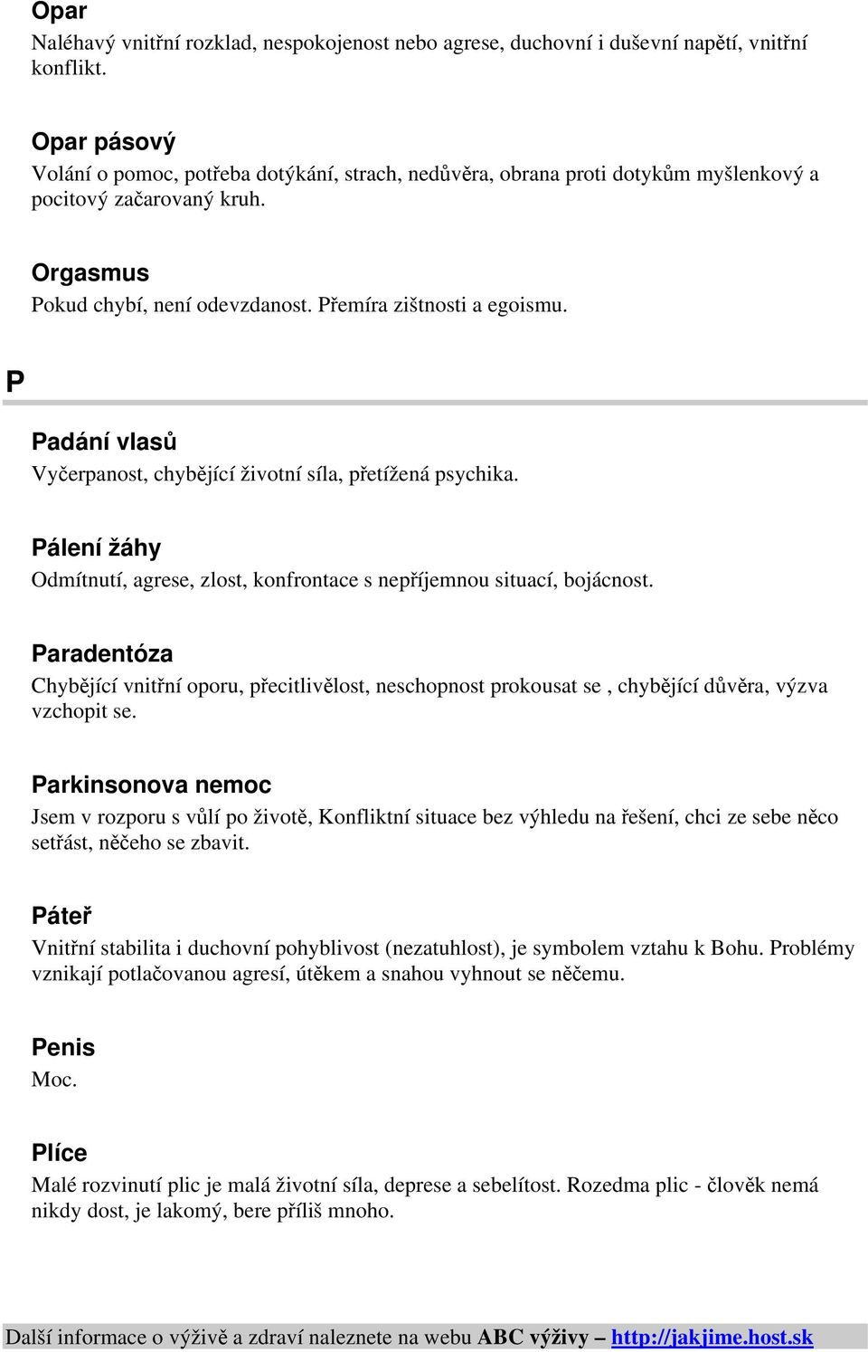 P Padání vlasů Vyčerpanost, chybějící životní síla, přetížená psychika. Pálení žáhy Odmítnutí, agrese, zlost, konfrontace s nepříjemnou situací, bojácnost.