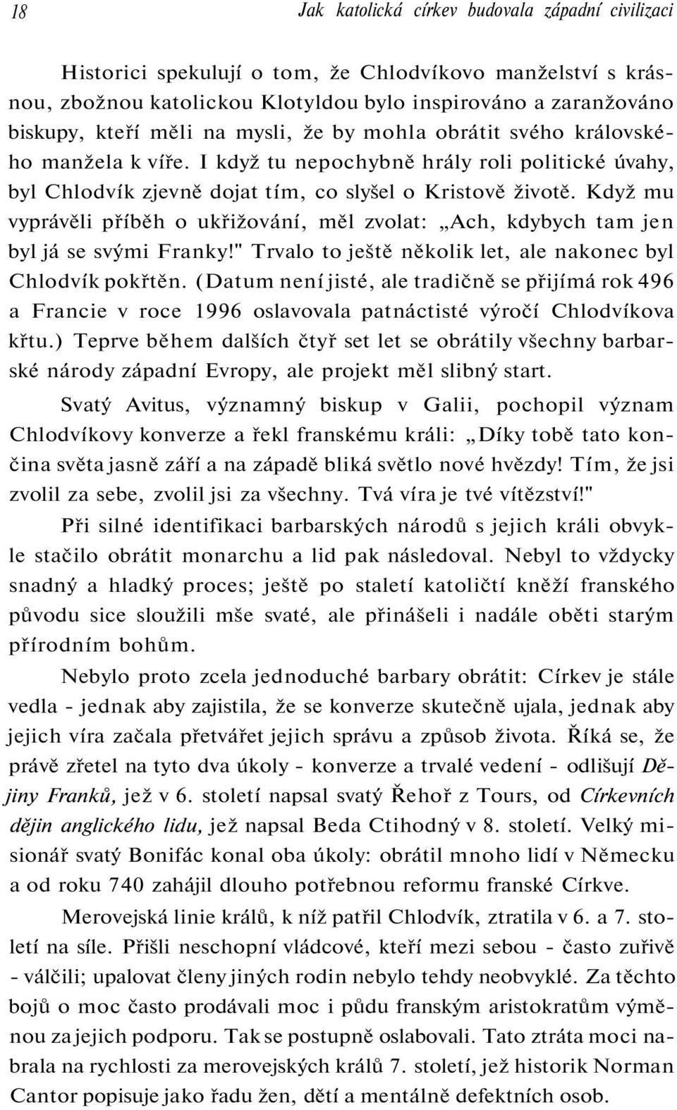 Když mu vyprávěli příběh o ukřižování, měl zvolat: Ach, kdybych tam jen byl já se svými Franky!" Trvalo to ještě několik let, ale nakonec byl Chlodvík pokřtěn.