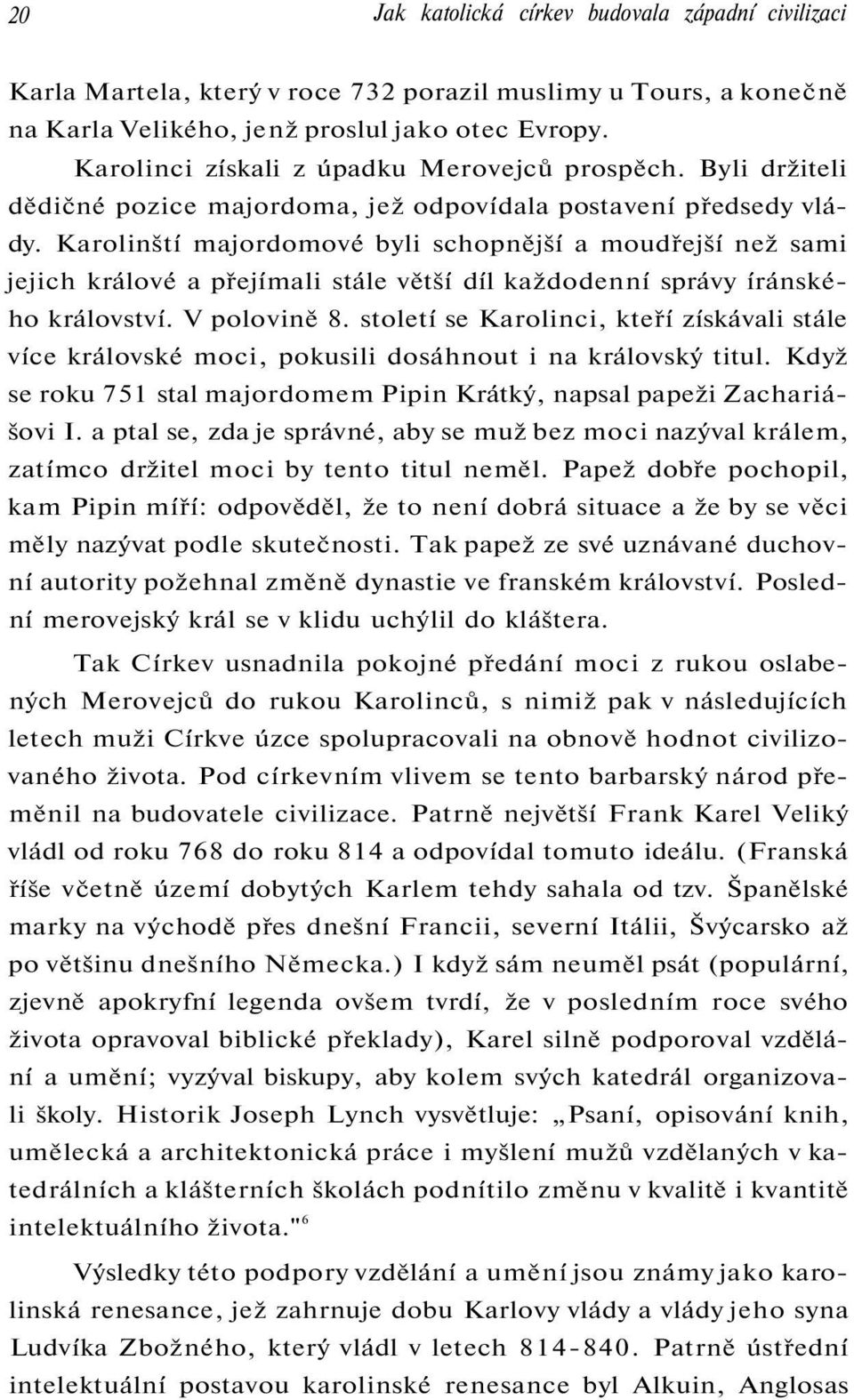 Karolinští majordomové byli schopnější a moudřejší než sami jejich králové a přejímali stále větší díl každodenní správy íránského království. V polovině 8.