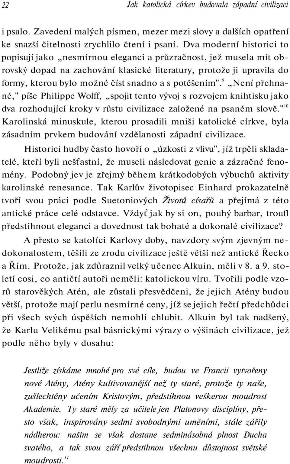 s potěšením". 9 Není přehnané," píše Philippe Wolff, spojit tento vývoj s rozvojem knihtisku jako dva rozhodující kroky v růstu civilizace založené na psaném slově.