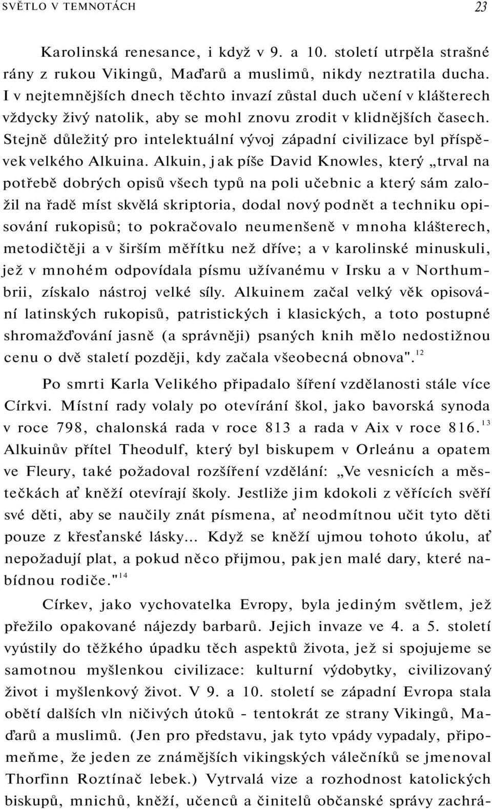 Stejně důležitý pro intelektuální vývoj západní civilizace byl příspěvek velkého Alkuina.