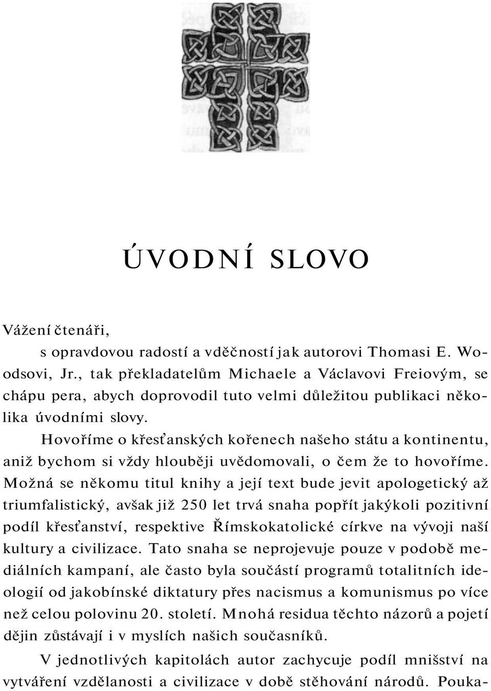 Hovoříme o křesťanských kořenech našeho státu a kontinentu, aniž bychom si vždy hlouběji uvědomovali, o čem že to hovoříme.