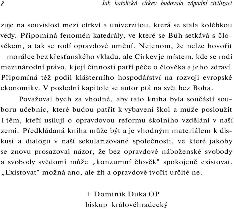 Nejenom, že nelze hovořit morálce bez křesťanského vkladu, ale Církev je místem, kde se rodí mezinárodní právo, k její činnosti patří péče o člověka a jeho zdraví.