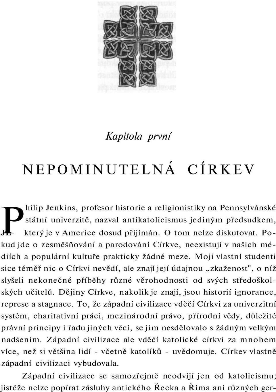 Moji vlastní studenti sice téměř nic o Církvi nevědí, ale znají její údajnou zkaženost", o níž slyšeli nekonečné příběhy různé věrohodnosti od svých středoškolských učitelů.