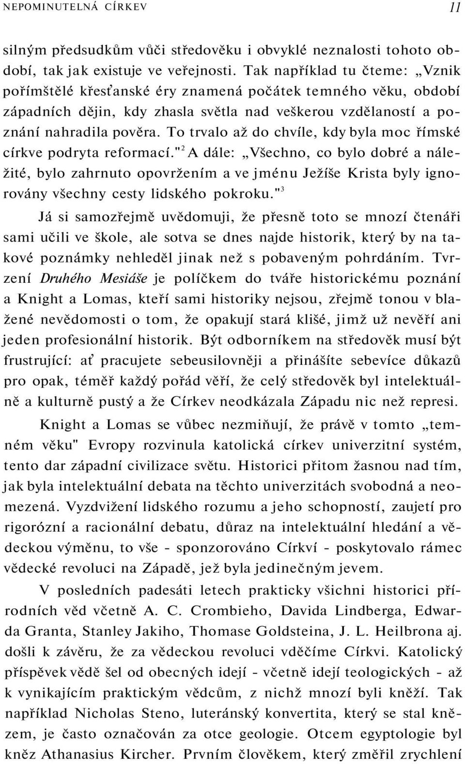 To trvalo až do chvíle, kdy byla moc římské církve podryta reformací.