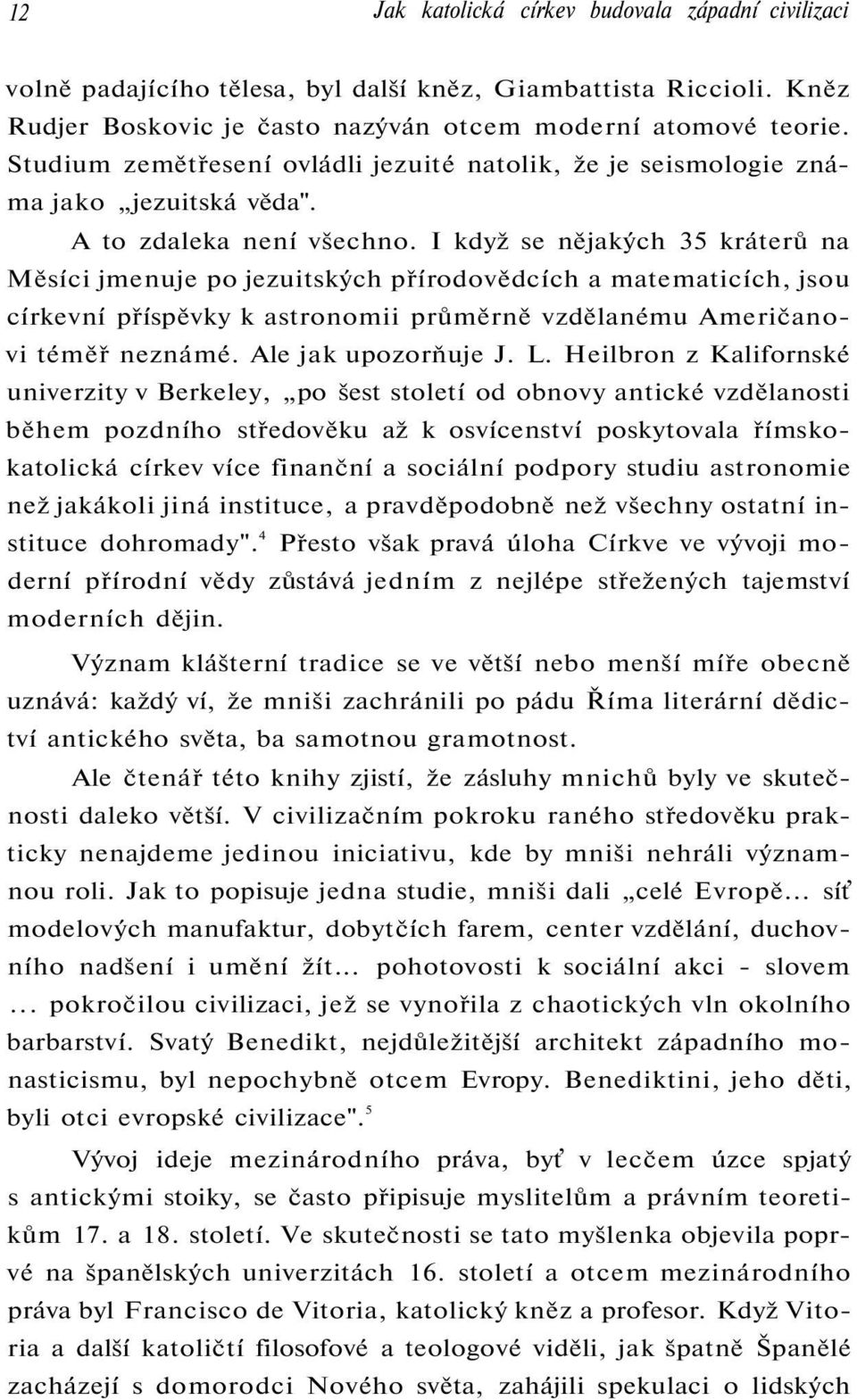 I když se nějakých 35 kráterů na Měsíci jmenuje po jezuitských přírodovědcích a matematicích, jsou církevní příspěvky k astronomii průměrně vzdělanému Američanovi téměř neznámé. Ale jak upozorňuje J.