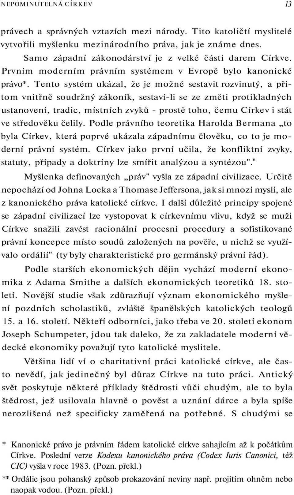 Tento systém ukázal, že je možné sestavit rozvinutý, a přitom vnitřně soudržný zákoník, sestaví-li se ze změti protikladných ustanovení, tradic, místních zvyků - prostě toho, čemu Církev i stát ve