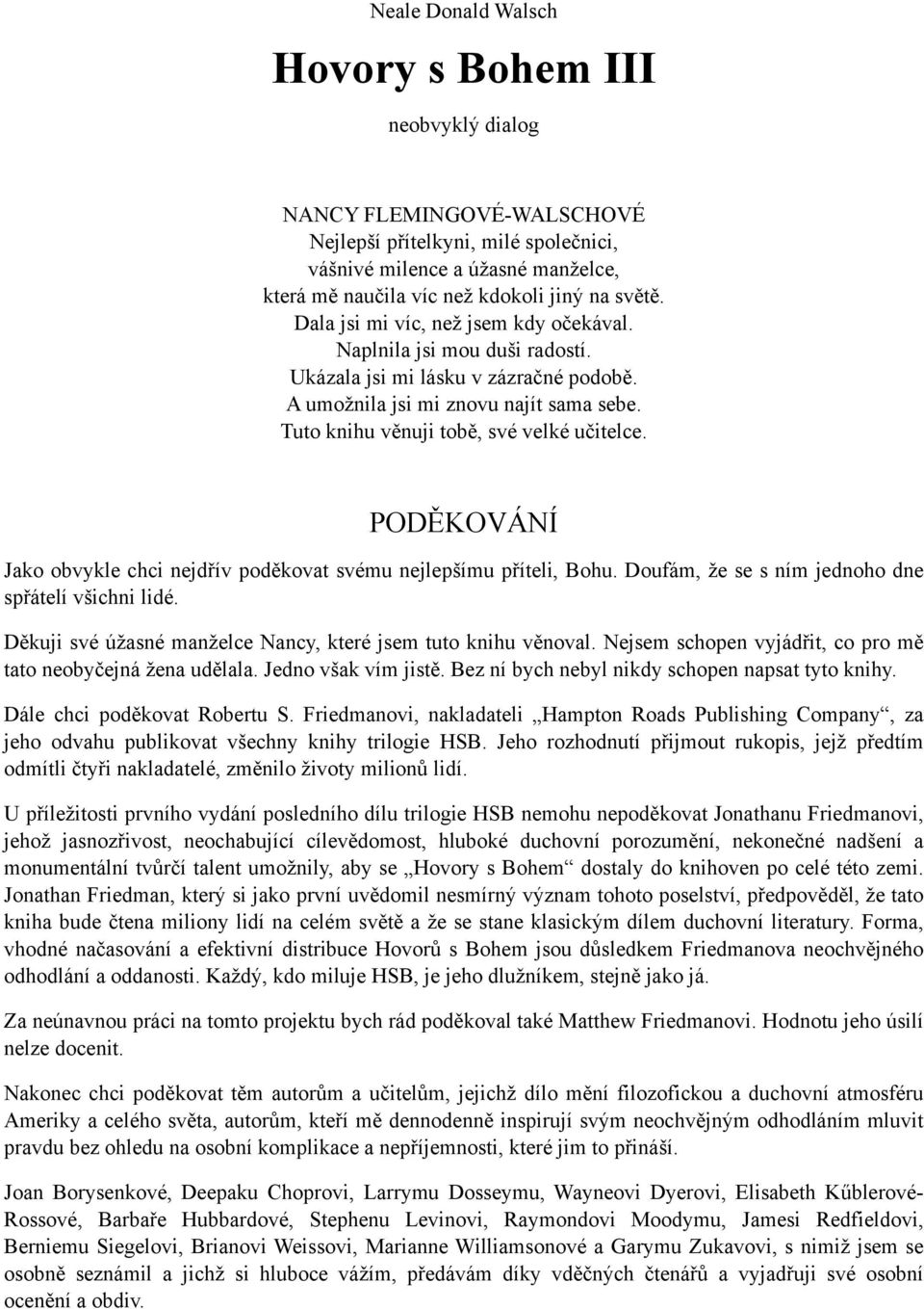 Tuto knihu věnuji tobě, své velké učitelce. PODĚKOVÁNÍ Jako obvykle chci nejdřív poděkovat svému nejlepšímu příteli, Bohu. Doufám, že se s ním jednoho dne spřátelí všichni lidé.