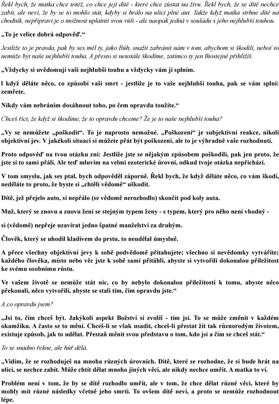 Jestliže to je pravda, pak by ses měl ty, jako Bůh, snažit zabránit nám v tom, abychom si škodili, neboť to nemůže být naše nejhlubší touha.