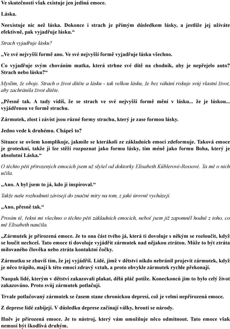 Strach nebo lásku? Myslím, že oboje. Strach o život dítěte a lásku - tak velkou lásku, že bez váhání riskuje svůj vlastní život, aby zachránila život dítěte. Přesně tak.