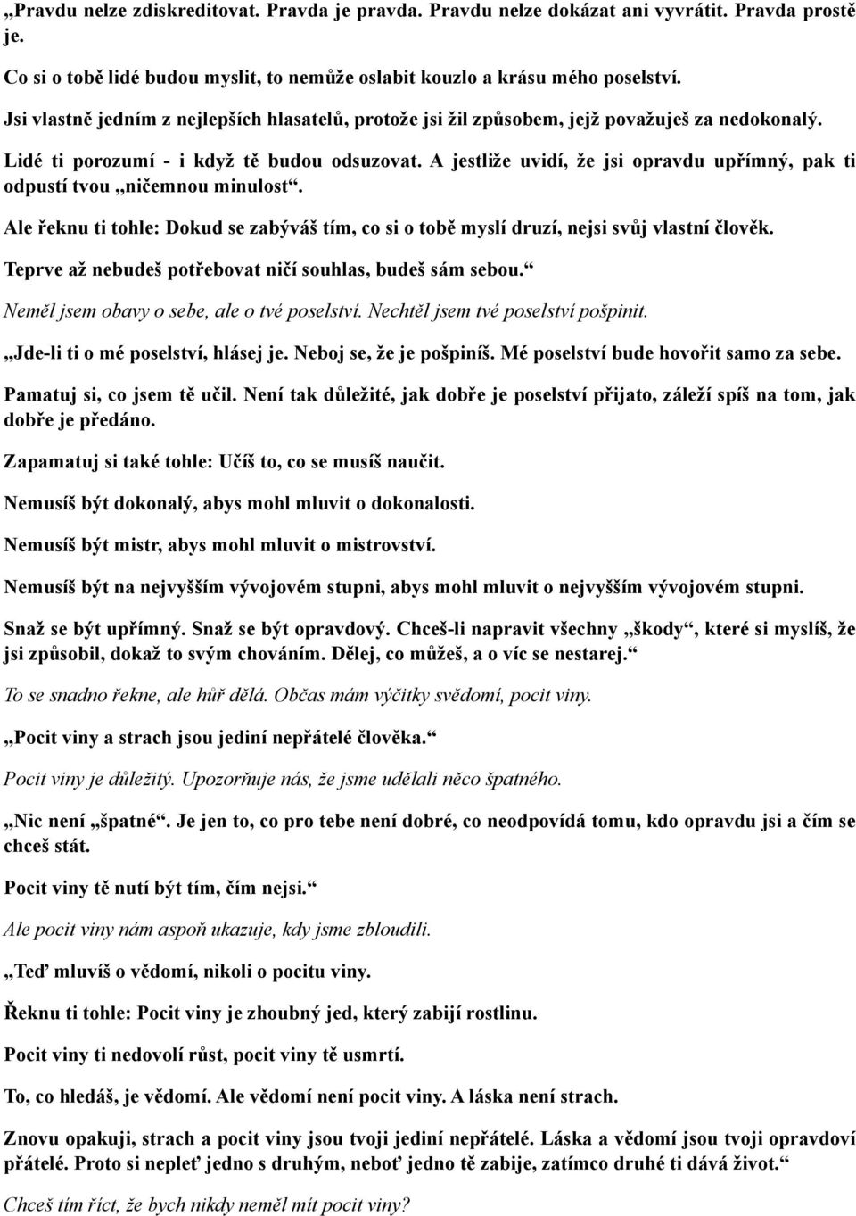 A jestliže uvidí, že jsi opravdu upřímný, pak ti odpustí tvou ničemnou minulost. Ale řeknu ti tohle: Dokud se zabýváš tím, co si o tobě myslí druzí, nejsi svůj vlastní člověk.