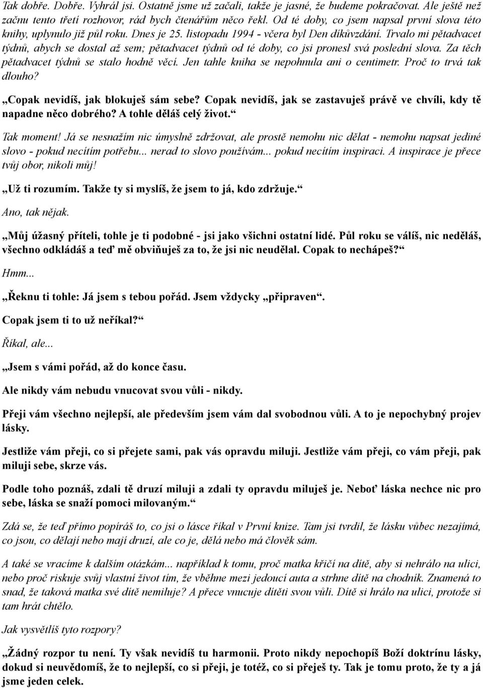 Trvalo mi pětadvacet týdnů, abych se dostal až sem; pětadvacet týdnů od té doby, co jsi pronesl svá poslední slova. Za těch pětadvacet týdnů se stalo hodně věcí.