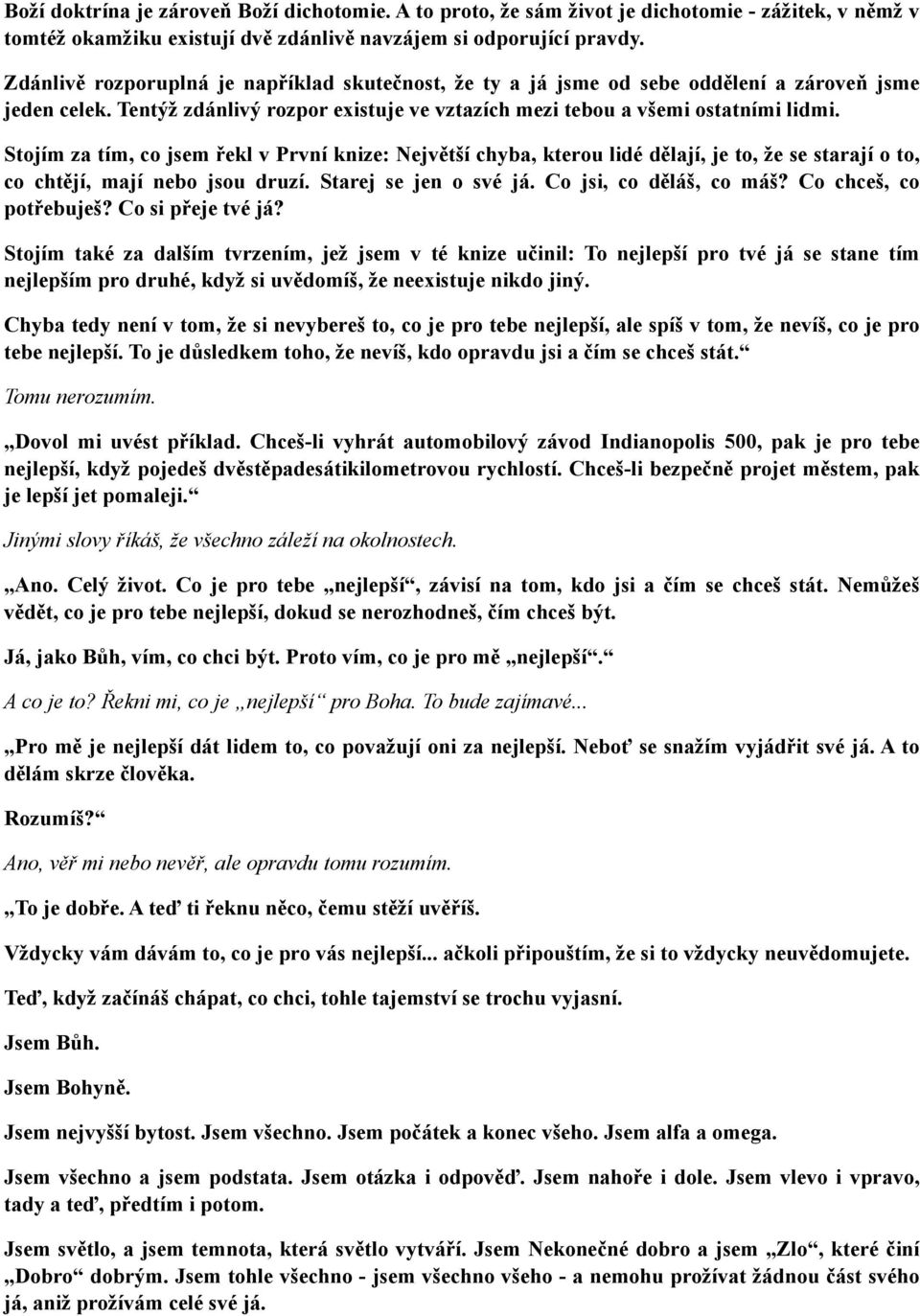 Stojím za tím, co jsem řekl v První knize: Největší chyba, kterou lidé dělají, je to, že se starají o to, co chtějí, mají nebo jsou druzí. Starej se jen o své já. Co jsi, co děláš, co máš?