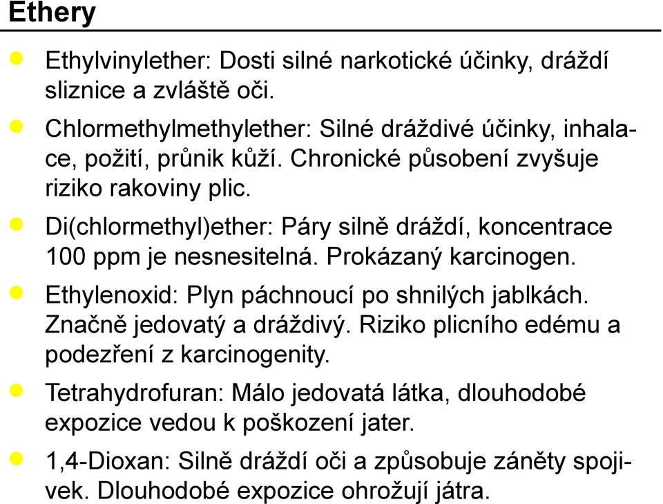 Di(chlormethyl)ether: Páry silně dráždí, koncentrace 100 ppm je nesnesitelná. Prokázaný karcinogen. Ethylenoxid: Plyn páchnoucí po shnilých jablkách.