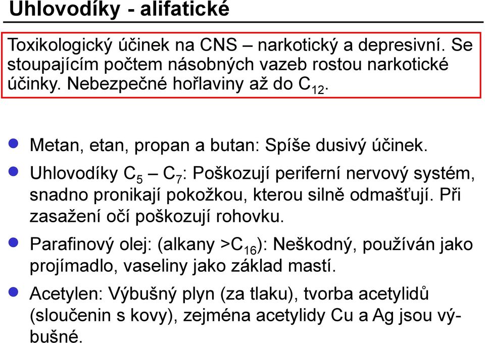 Uhlovodíky C 5 C 7 : Poškozují periferní nervový systém, snadno pronikají pokožkou, kterou silně odmašťují. Při zasažení očí poškozují rohovku.