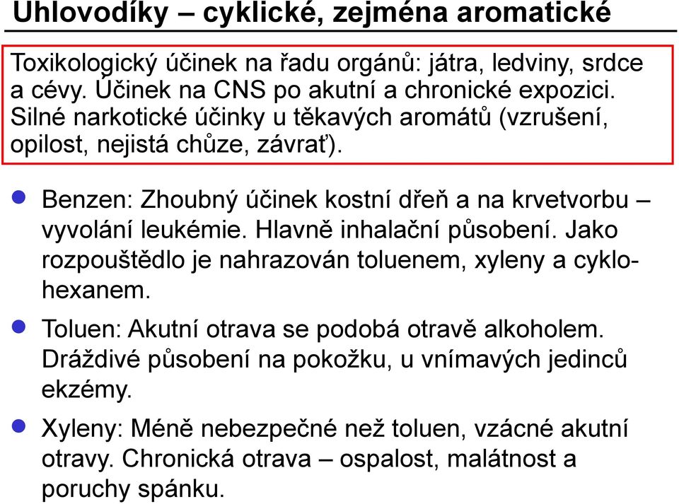 Hlavně inhalační působení. Jako rozpouštědlo je nahrazován toluenem, xyleny a cyklohexanem. Toluen: Akutní otrava se podobá otravě alkoholem.