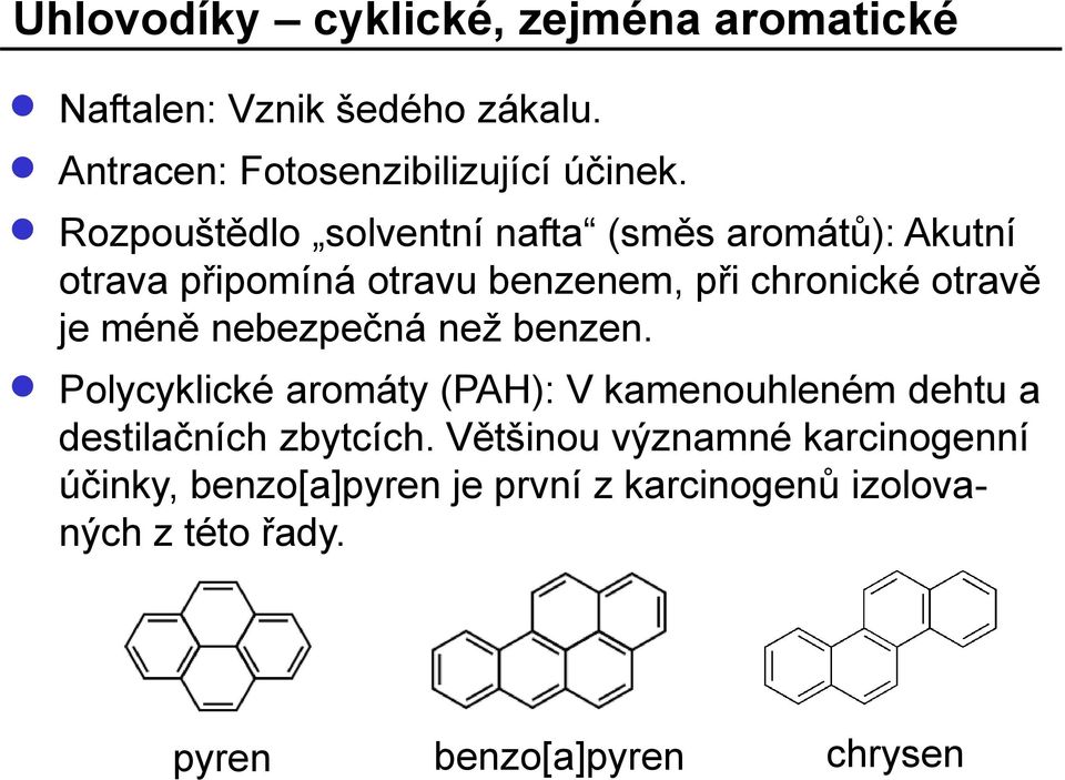 méně nebezpečná než benzen. Polycyklické aromáty (PAH): V kamenouhleném dehtu a destilačních zbytcích.