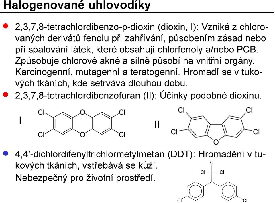 Karcinogenní, mutagenní a teratogenní. Hromadí se v tukových tkáních, kde setrvává dlouhou dobu.