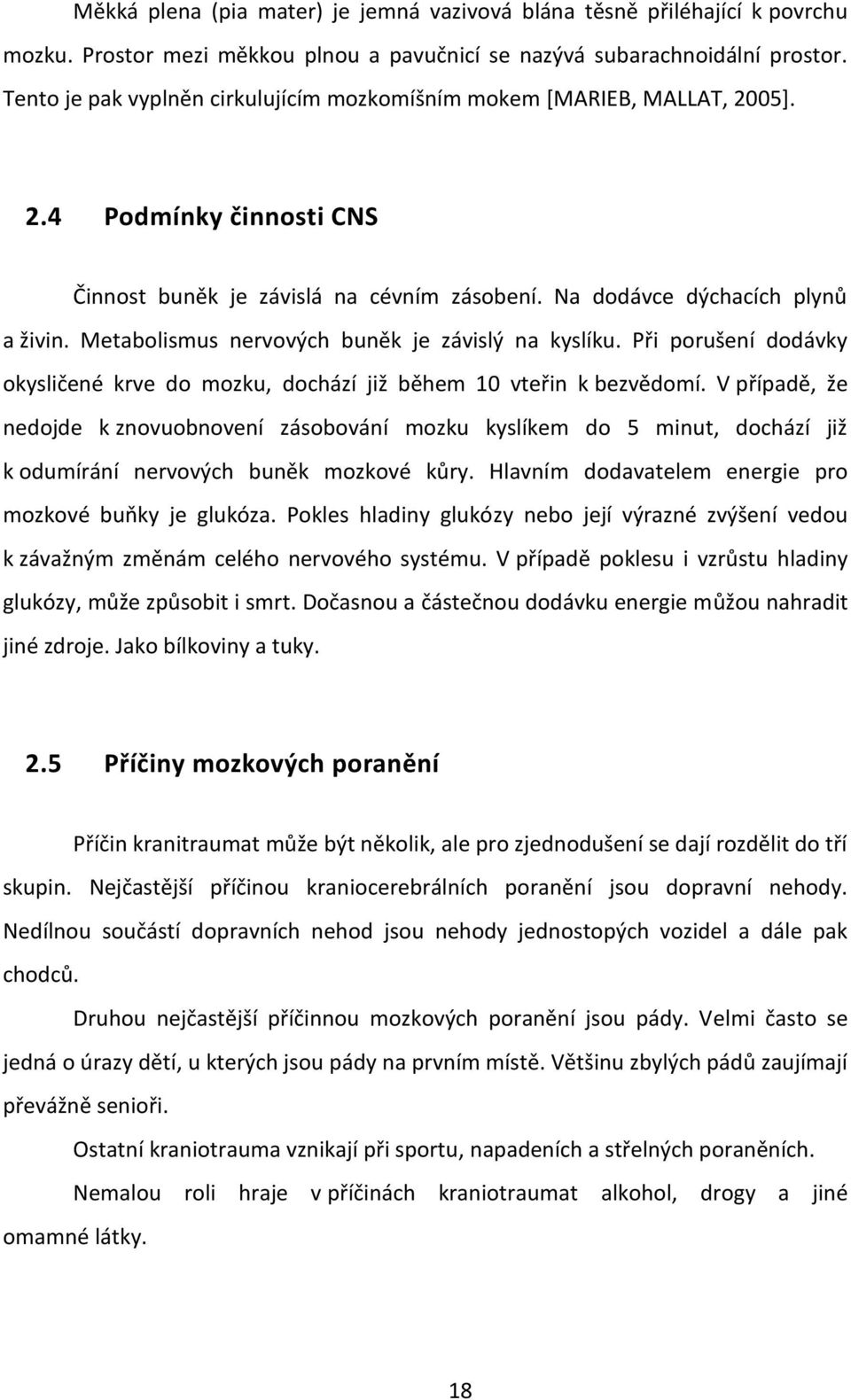 Metabolismus nervových buněk je závislý na kyslíku. Při porušení dodávky okysličené krve do mozku, dochází již během 10 vteřin k bezvědomí.