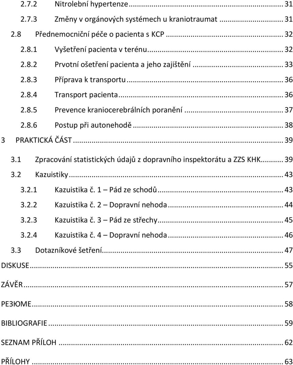 1 Zpracování statistických údajů z dopravního inspektorátu a ZZS KHK... 39 3.2 Kazuistiky... 43 3.2.1 Kazuistika č. 1 Pád ze schodů... 43 3.2.2 Kazuistika č. 2 Dopravní nehoda... 44 3.2.3 Kazuistika č.