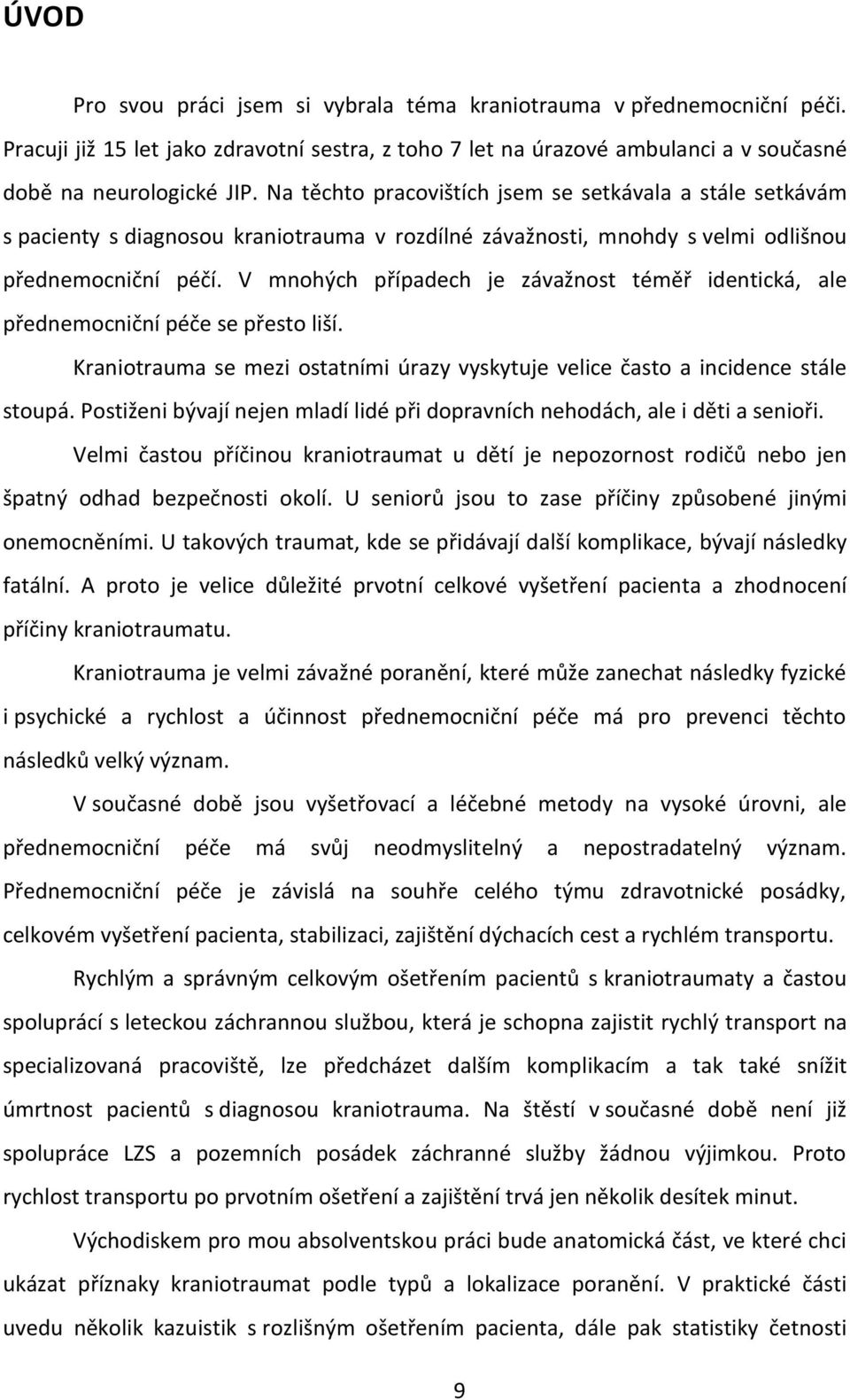 V mnohých případech je závažnost téměř identická, ale přednemocniční péče se přesto liší. Kraniotrauma se mezi ostatními úrazy vyskytuje velice často a incidence stále stoupá.