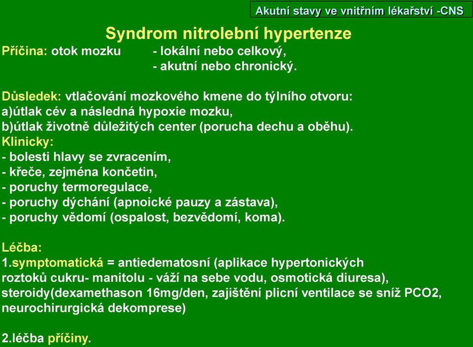 Klinicky: - bolesti hlavy se zvracením, - křeče, zejména končetin, - poruchy termoregulace, - poruchy dýchání (apnoické pauzy a zástava), - poruchy vědomí (ospalost, bezvědomí,