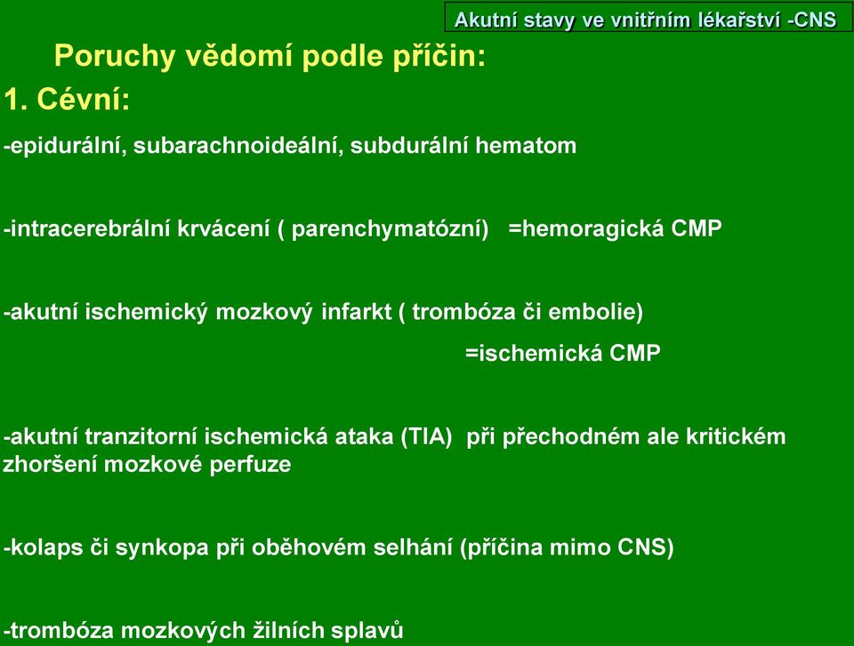 -intracerebrální krvácení ( parenchymatózní) =hemoragická CMP -akutní ischemický mozkový infarkt ( trombóza či