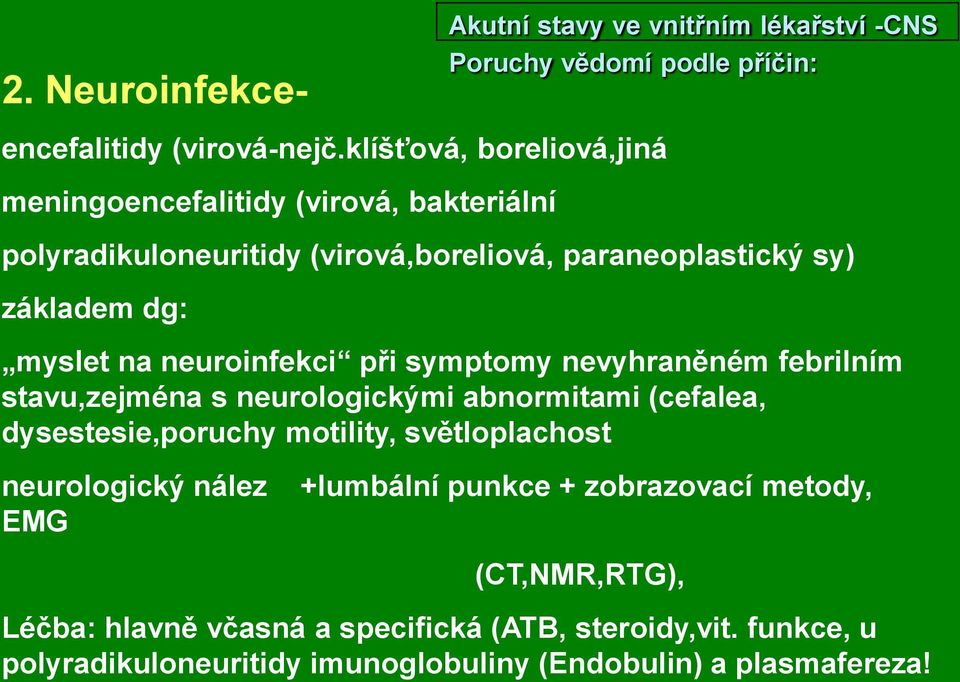 polyradikuloneuritidy (virová,boreliová, paraneoplastický sy) základem dg: myslet na neuroinfekci při symptomy nevyhraněném febrilním stavu,zejména s