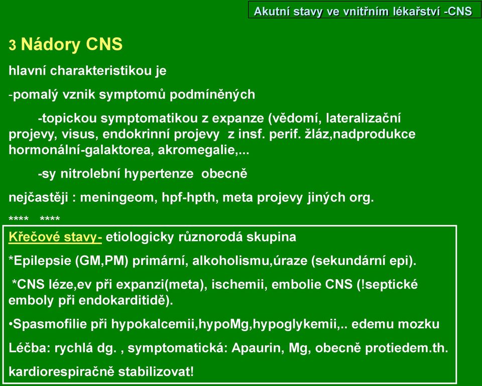 **** **** Křečové stavy- etiologicky různorodá skupina *Epilepsie (GM,PM) primární, alkoholismu,úraze (sekundární epi). *CNS léze,ev při expanzi(meta), ischemii, embolie CNS (!