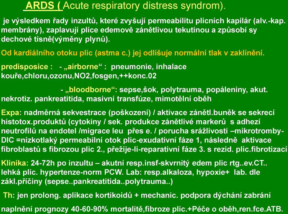 predisposice : - airborne : pneumonie, inhalace kouře,chloru,ozonu,no2,fosgen,++konc.02 - bloodborne : sepse,šok, polytrauma, popáleniny, akut. nekrotiz.