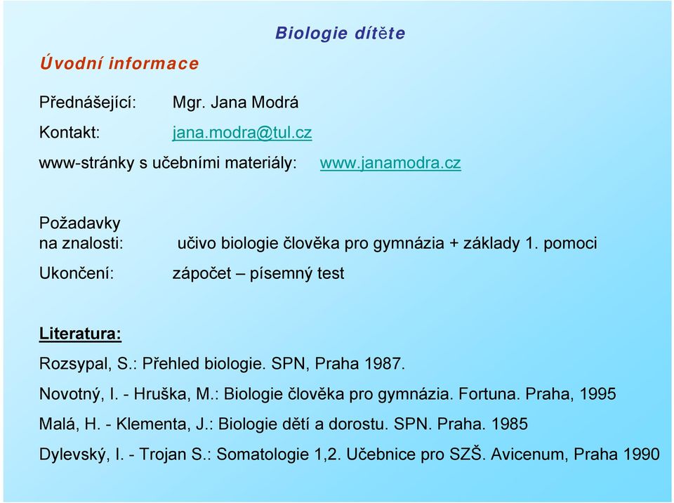 : Přehled biologie. SPN, Praha 1987. Novotný, I. - Hruška, M.: Biologie člověka pro gymnázia. Fortuna. Praha, 1995 Malá, H.