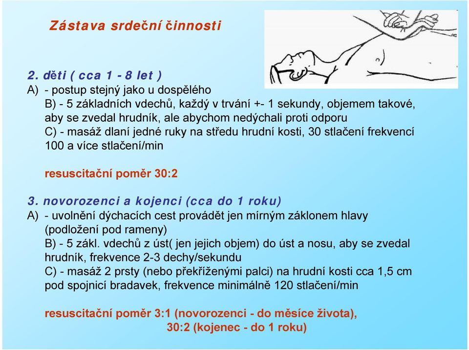 dlaní jedné ruky na středu hrudní kosti, 30 stlačení frekvencí 100 a více stlačení/min resuscitační poměr 30:2 3.