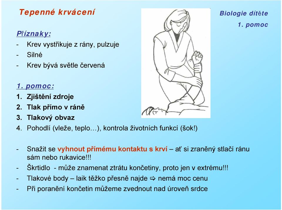 ) - Snažit se vyhnout přímému kontaktu s krví ať si zraněný stlačí ránu sám nebo rukavice!