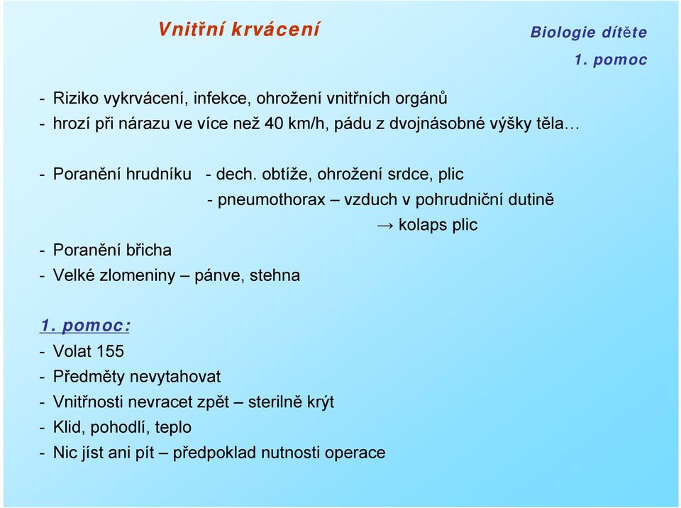 obtíže, ohrožení srdce, plic - pneumothorax vzduch v pohrudniční dutině kolaps plic - Poranění břicha - Velké