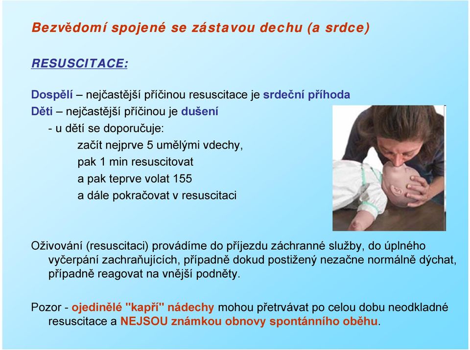 (resuscitaci) provádíme do příjezdu záchranné služby, do úplného vyčerpání zachraňujících, případně dokud postižený nezačne normálně dýchat, případně