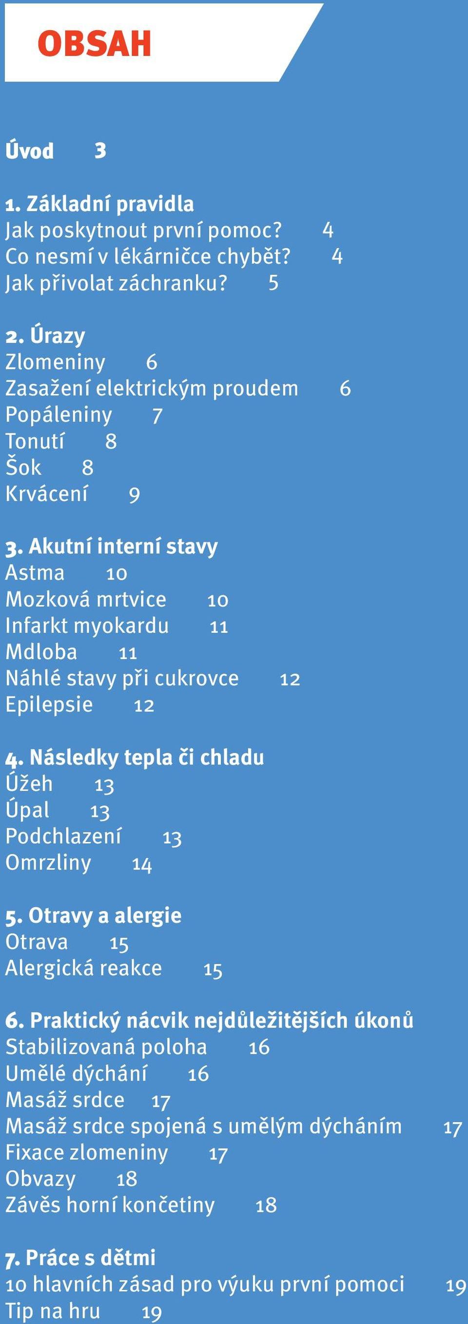 Akutní interní stavy Astma 10 Mozková mrtvice 10 Infarkt myokardu 11 Mdloba 11 Náhlé stavy při cukrovce 12 Epilepsie 12 4.