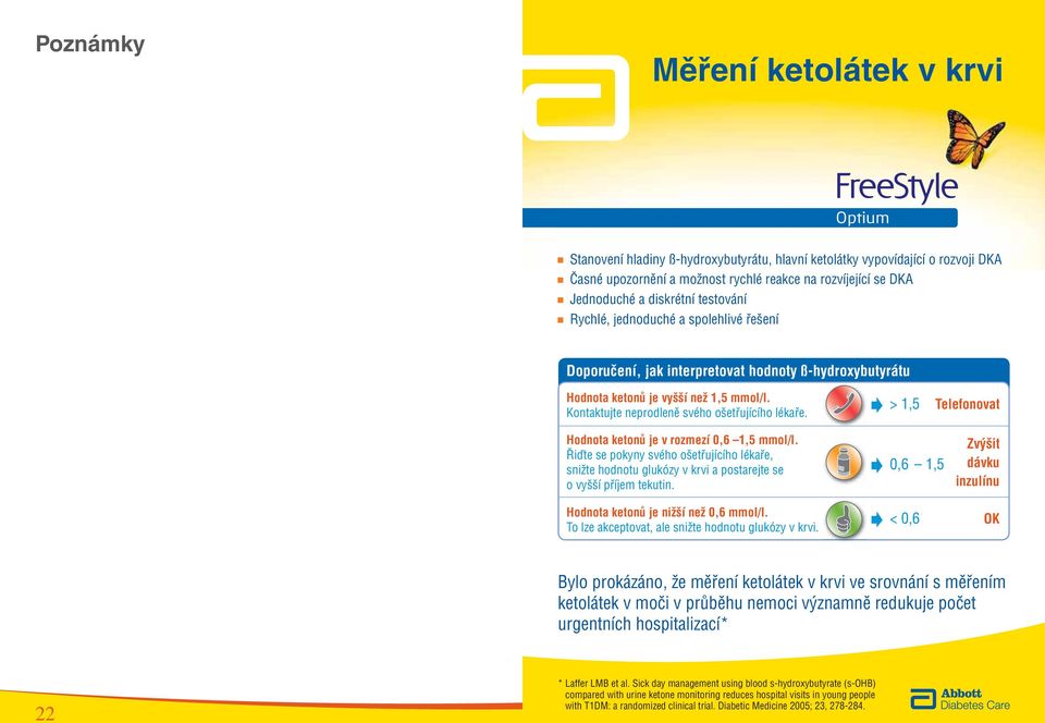 > 1,5 Telefonovat Hodnota ketonů je v rozmezí 0,6 1,5 mmol/l. Řiďte se pokyny svého ošetřujícího lékaře, snižte hodnotu glukózy v krvi a postarejte se o vyšší příjem tekutin.