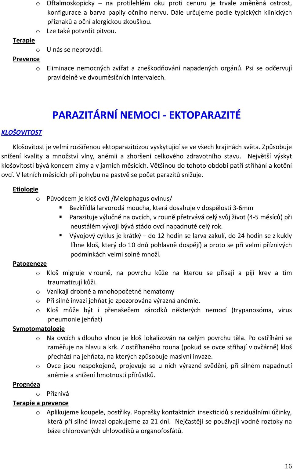 KLOŠOVITOST PARAZITÁRNÍ NEMOCI EKTOPARAZITÉ Klošovitost je velmi rozšířenou ektoparazitózou vyskytující se ve všech krajinách světa.