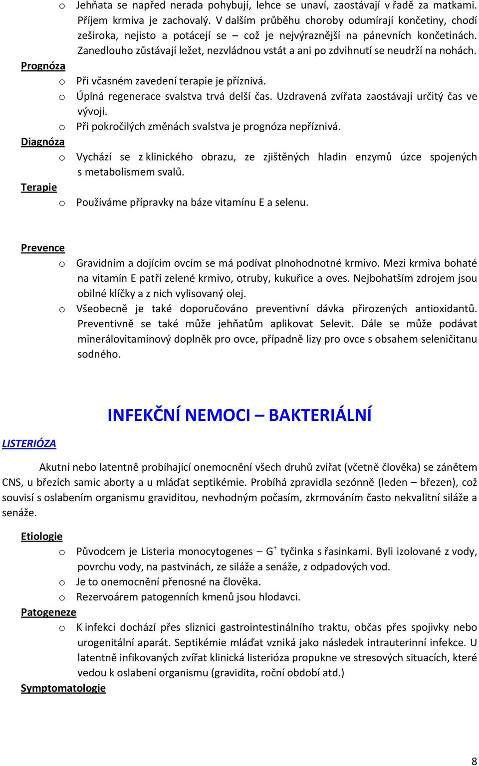 Zanedlouho zůstávají ležet, nezvládnou vstát a ani po zdvihnutí se neudrží na nohách. o Při včasném zavedení terapie je příznivá. o Úplná regenerace svalstva trvá delší čas.