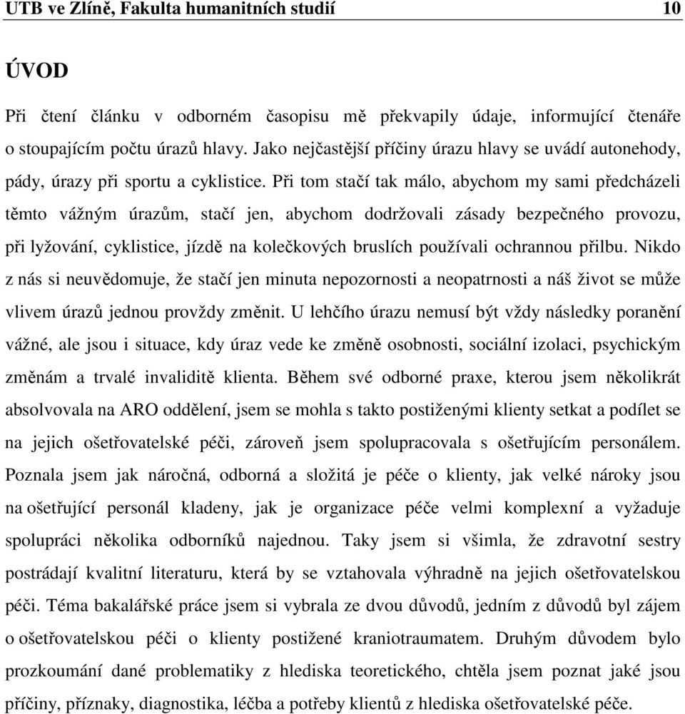 Při tom stačí tak málo, abychom my sami předcházeli těmto vážným úrazům, stačí jen, abychom dodržovali zásady bezpečného provozu, při lyžování, cyklistice, jízdě na kolečkových bruslích používali