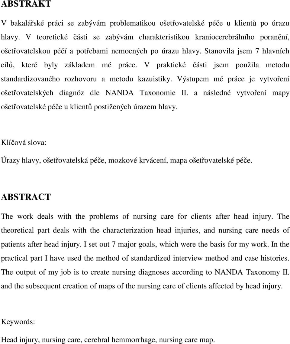 V praktické části jsem použila metodu standardizovaného rozhovoru a metodu kazuistiky. Výstupem mé práce je vytvoření ošetřovatelských diagnóz dle NANDA Taxonomie II.